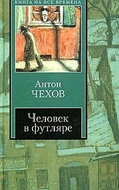 Чехов А. П. «Человек в футляре», «Крыжовник», «О любви»